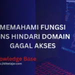 Memahami Fungsi DNS Hindari Domain Gagal Akses